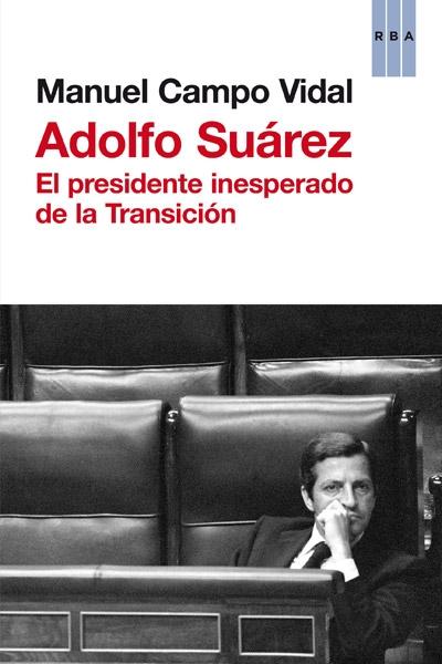 Adolfo Suarez " El presidente inesperado de la transicion"