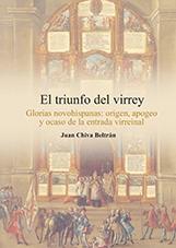 El triunfo del virrey. Glorias novohispanas: origen, apogeo y ocaso de la entrada virreinal. 