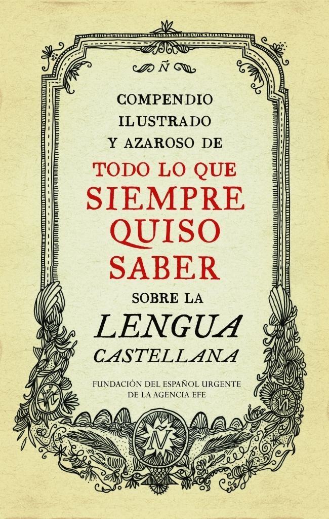Compendio ilustrado y azaroso de todo lo que siempre quiso saber sobre la lengua castellana.