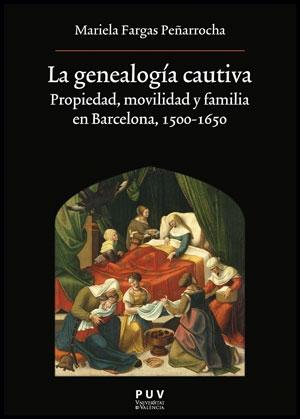 La genealogía cautiva "Propiedad, movilidad y familia en Barcelona, 1500-1650"