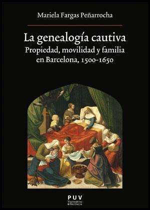 La genealogía cautiva "Propiedad, movilidad y familia en Barcelona, 1500-1650".