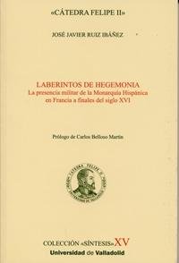Laberintos de hegemonía. La presencia militar de la Monarquía Hispánica en Francia "a finales del siglo XVI"