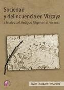 Sociedad y delincuencia en Vizcaya a finales del Antiguo Régimen (1750-1833). 
