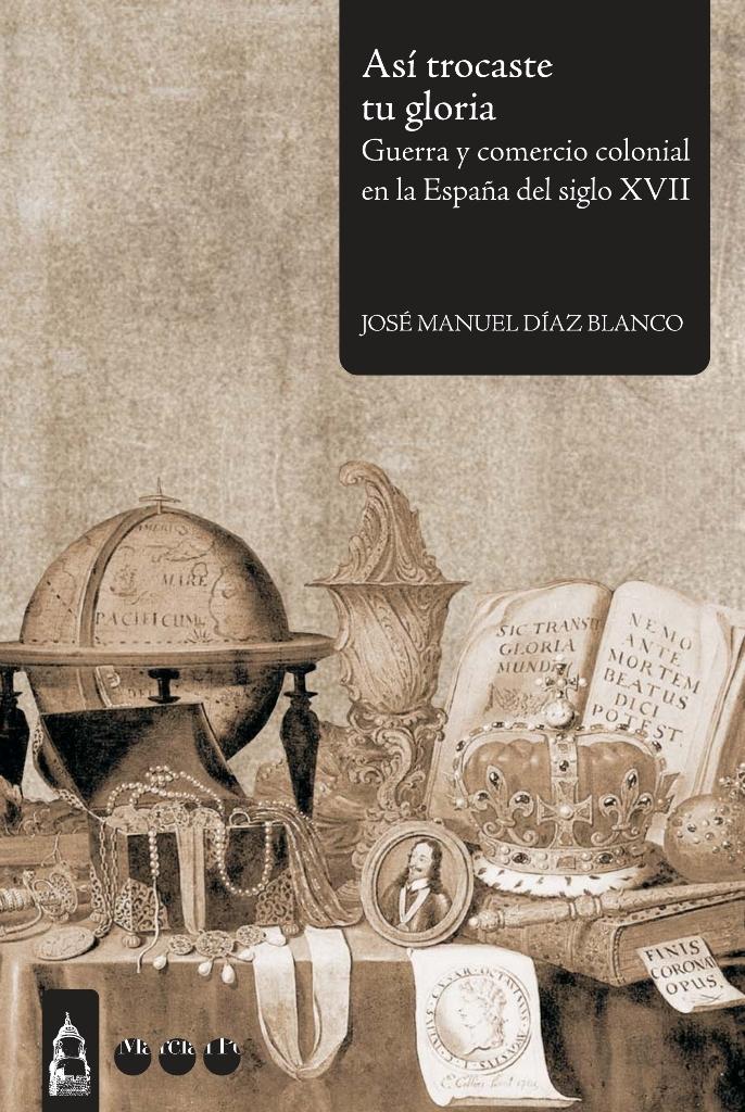 Así trocaste tu gloria "Guerra y comercio colonial en la España del siglo XVII". 