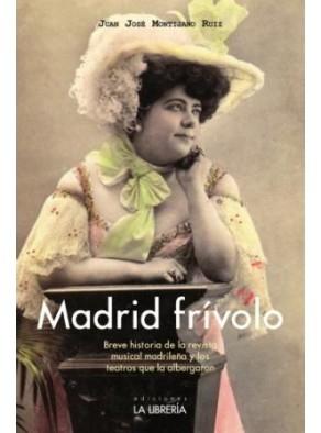 Madrid frívolo "Breve historia de la revista musical madrileña y los teatros que"