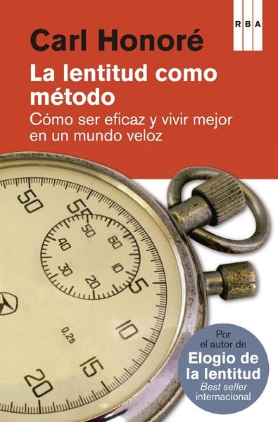 La lentitud como método "Cómo ser eficaz y vivir mejor en un mundo veloz".