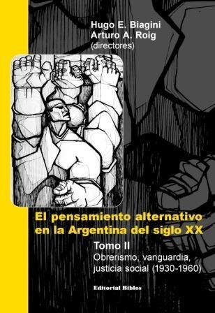El pensamiento alternativo en la Argentina del siglo XX, II: Obrerismo, vanguardia, justicia social "1930-1960". 