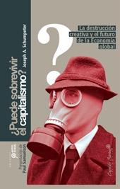¿Puede sobrevivir el capitalismo? La destrucción creativa y el futuro de la economía global.