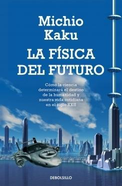 La física del futuro "Cómo la ciencia determinará el futuro de la humanidad y nuestra vida cotidiana en el siglo XXII". 