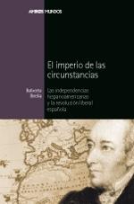 El imperio de las circunstancias "Las independencias hispanoamericanas". 