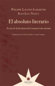 El absoluto literario. Teoría de la literatura del romanticismo alemán.