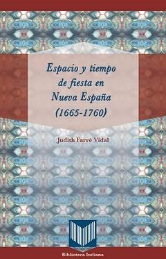Espacio y tiempo de fiesta en Nueva España (1665-1760). 