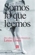 Somos lo que leemos "Diez años de ensayo literario en Letras Libres". 