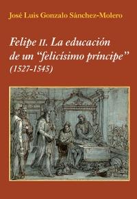 Felipe II. La educación de un "felicísimo príncipe" "(1527-1545)"