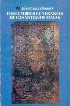 Costumbres funerarias de los antiguos Mayas. 