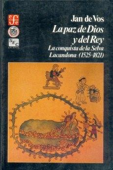 La paz de Dios y del Rey. La conquista de la selva Lacandona (1525-1821) "...LACANDONA (1525-1821)". 