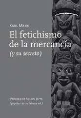 El fetichismo de la mercancia ( y su secreto ). 