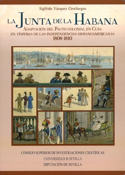 La Junta de La Habana "adaptación del pacto colonial en Cuba en vísperas de las independencias hispanoamericanas 1808-1810".