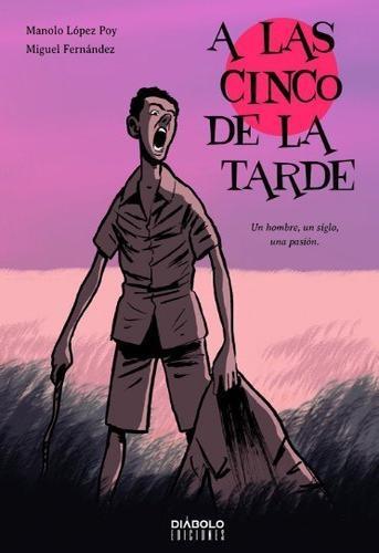 A las cinco de la tarde, Un hombre, un siglo, una pasión