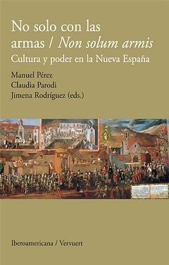No solo con las armas / Non solum armis "cultura y poder en la Nueva España". 
