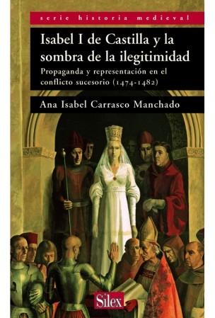 Isabel I de Castilla y la sombra de la ilegitimidad. Propaganda y representación "en el conflicto sucesorio (1474-1482)". 
