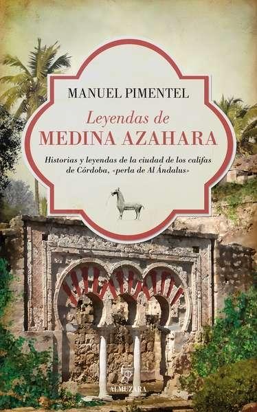 Leyendas de Medina Azahara "Historias y leyendas de la ciudad de los califas de Córdoba, "perla de Al Ándalus""