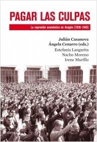 Pagar las culpas. La represión económica en Aragón (1936-1945). 