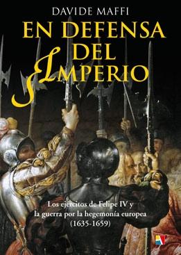En defensa del imperio "Los ejércitos de Felipe IV y la guerra por la hegemonía europea, 1635-1659". 