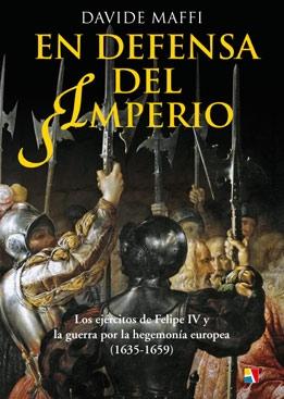 En defensa del imperio "Los ejércitos de Felipe IV y la guerra por la hegemonía europea, 1635-1659".