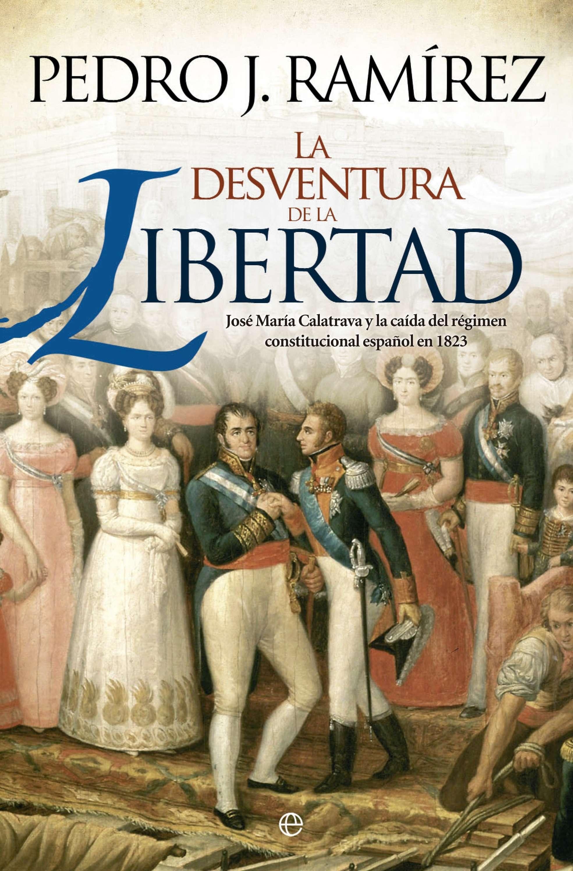 La desventura de la libertad "José María Calatrava y la caída del régimen constitucional español en 1823"