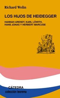 Los hijos de Heidegger. Hannah Arendt, Karl Lowith, Hans Jonas y Herbert Marcuse