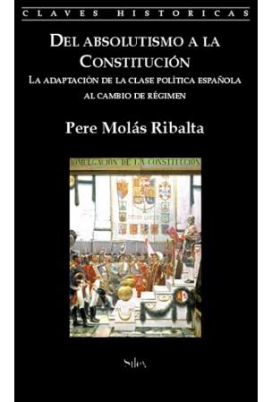 Del absolutismo a la Constitución. La Adaptacion de La Clase Politica Espanola Al Cambio de Regimen. 