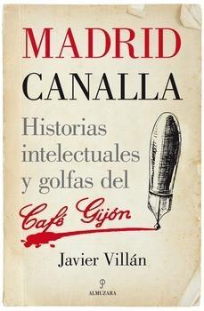 Madrid canalla. Historias intelectuales y golfas del Café Gijón. 