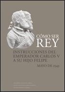 Cómo ser Rey. Instrucciones del emperador Carlos V a su hijo Felipe. 