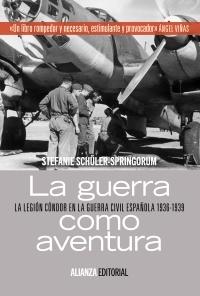 La guerra como aventura. La Legión Cóndor en la Guerra Civil española, 1936-1939
