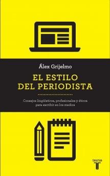 El estilo del periodista. Consejos lingüísticos, profesionales y éticos para escribir en los medios.