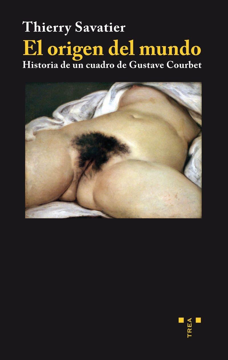 El origen del mundo "Historia de un cuadro de Gustave Courbet". 