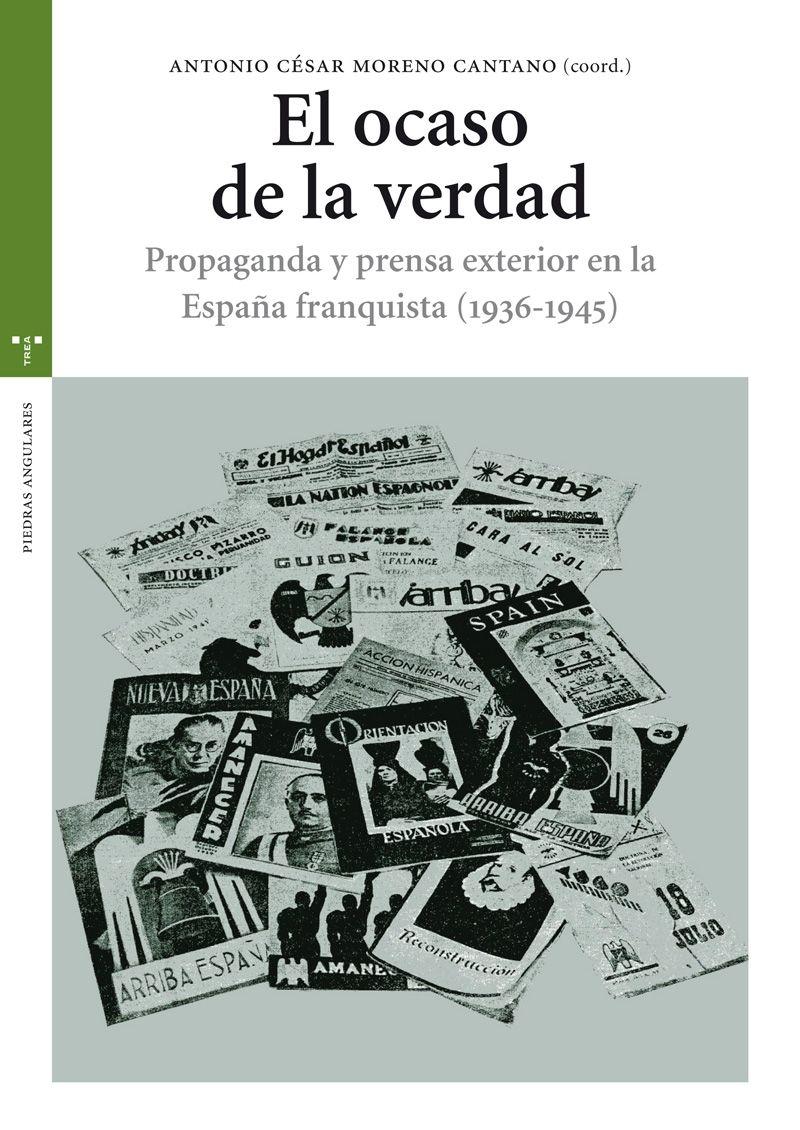 El ocaso de la verdad. Propaganda y prensa exterior en la España franquista (1936-1945). 