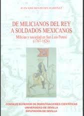 De milicianos del rey a soldados mexicanos :milicias y sociedad en San Luis de Potosí (1767-1824). 