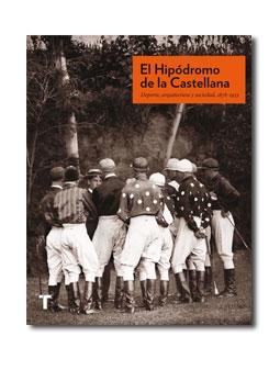 El hipódromo de la Castellana. Deporte , arquitectura y sociedad, 1878-1933.
