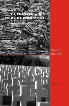 La consagración de la primavera "La gran guerra y el nacimiento de los tiempos modernos". 