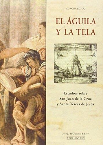 El águila y la tela. Estudios sobre san Juan de la Cruz y santa Teresa de Jesús..