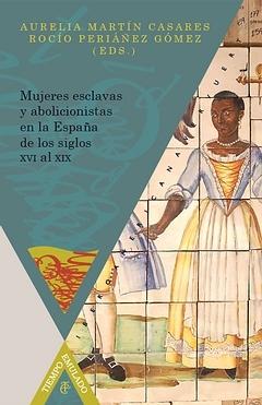 Mujeres esclavas y abolicionistas en la España de los siglos XVI al XIX. 