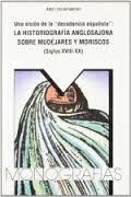 Una Visión de la "decadencia española". La historiografía anglosajona en torno al problema... "...morisco-mudéjar (Siglos XVIII-XX)".