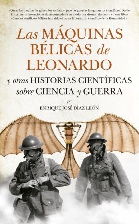 Las máquinas bélicas de Leonardo y otras historias científicas sobre Ciencia y Guerra. 