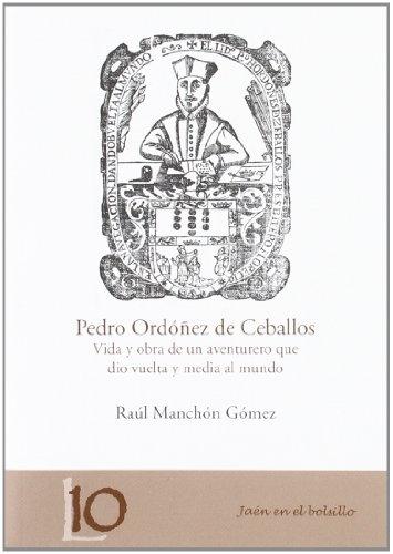 Pedro Ordóñez de Ceballos. Vida y obra de un aventurero que dio vuelta y media al mundo.