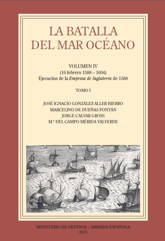La batalla del Mar Océano Volumen IV: (16 febrero 1558 - 1604) - Tomo I "Ejecución de la Empresa de Inglaterra"