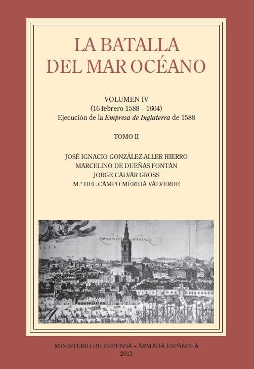 La batalla del Mar Océano - Vol. IV (16 febrero 1558-1604) - Tomo II "Ejecución de la <Empresa de Inglaterra> de 1588"