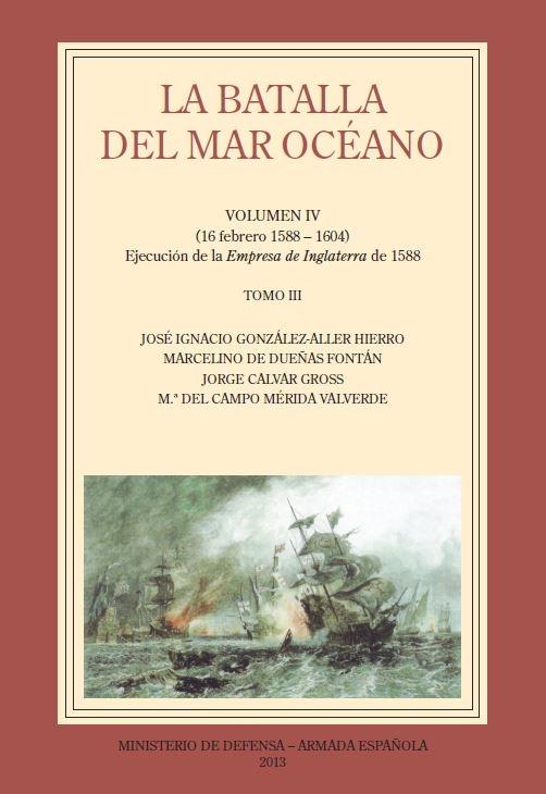 La batalla del Mar Océano Volumen IV: (16 febrero 1558 - 1604) - Tomo III "Ejecución de la Empresa de Inglaterra". 
