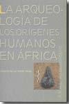 La arqueología de los orígenes humanos en África. 